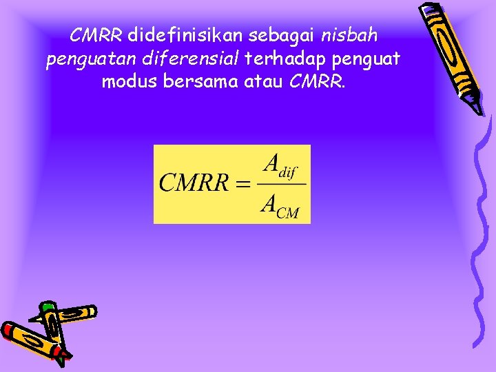 CMRR didefinisikan sebagai nisbah penguatan diferensial terhadap penguat modus bersama atau CMRR. 