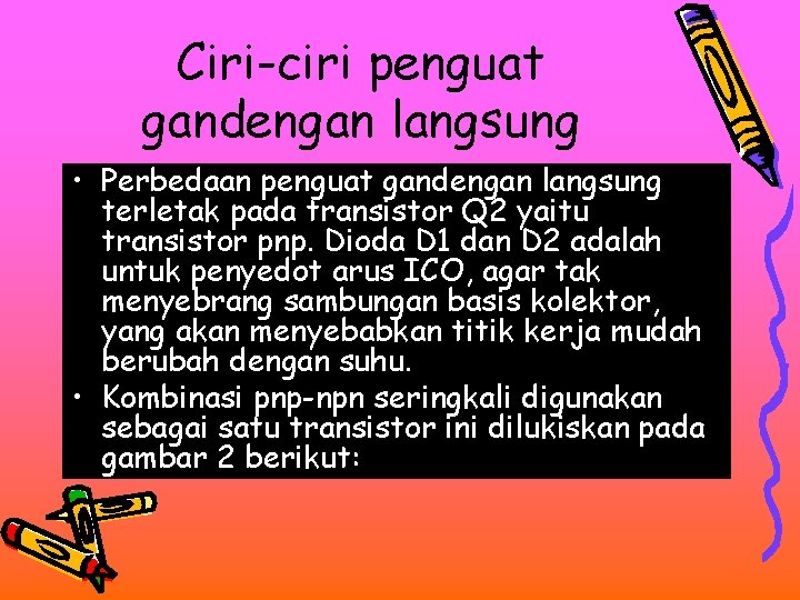 Ciri-ciri penguat gandengan langsung • Perbedaan penguat gandengan langsung terletak pada transistor Q 2