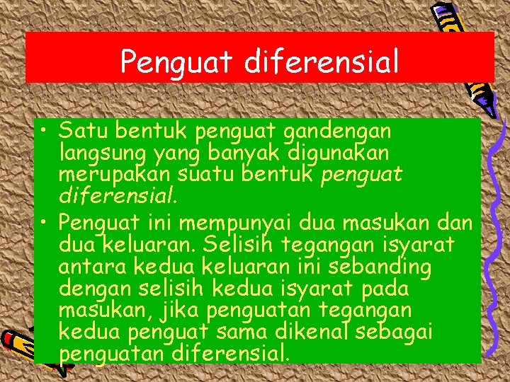 Penguat diferensial • Satu bentuk penguat gandengan langsung yang banyak digunakan merupakan suatu bentuk