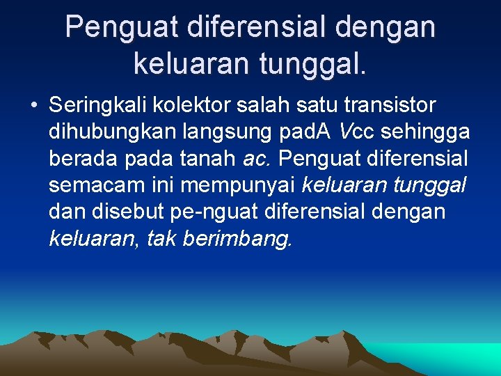 Penguat diferensial dengan keluaran tunggal. • Seringkali kolektor salah satu transistor dihubungkan langsung pad.