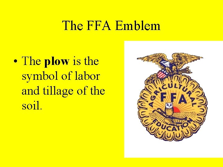 The FFA Emblem • The plow is the symbol of labor and tillage of