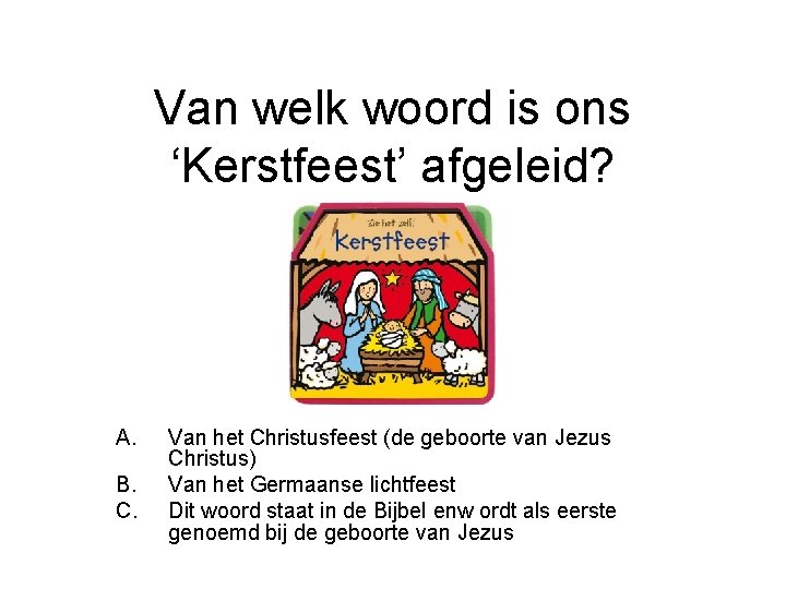 Van welk woord is ons ‘Kerstfeest’ afgeleid? A. B. C. Van het Christusfeest (de