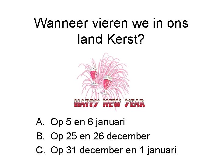 Wanneer vieren we in ons land Kerst? A. Op 5 en 6 januari B.