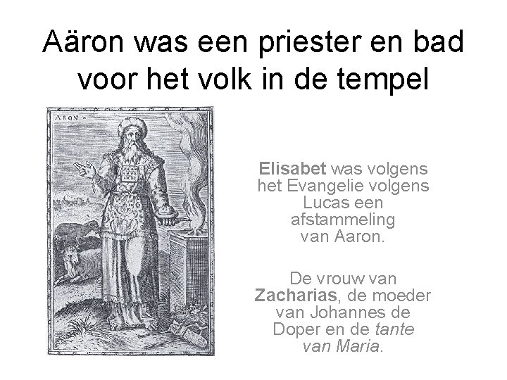 Aäron was een priester en bad voor het volk in de tempel Elisabet was