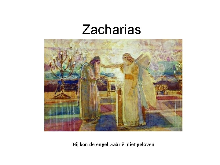 Zacharias Hij kon de engel Gabriël niet geloven 