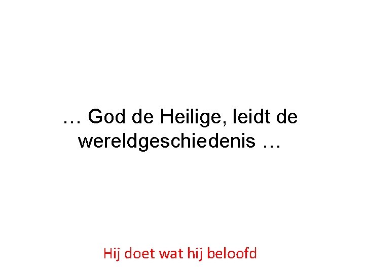 … God de Heilige, leidt de wereldgeschiedenis … Hij doet wat hij beloofd 