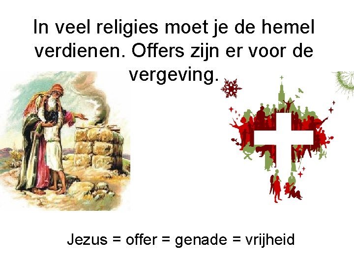 In veel religies moet je de hemel verdienen. Offers zijn er voor de vergeving.