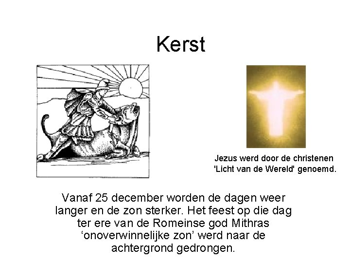 Kerst Jezus werd door de christenen 'Licht van de Wereld' genoemd. Vanaf 25 december