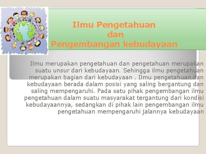 Ilmu Pengetahuan dan Pengembangan kebudayaan Ilmu merupakan pengetahuan dan pengetahuan merupakan suatu unsur dari