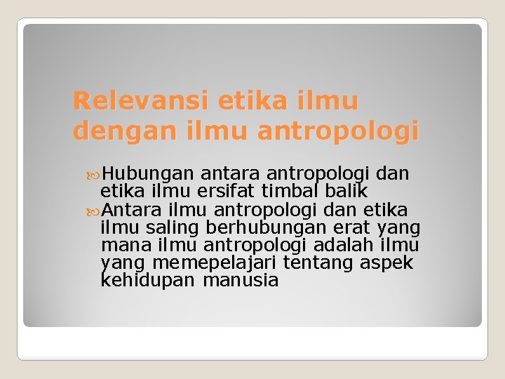 Relevansi etika ilmu dengan ilmu antropologi Hubungan antara antropologi dan etika ilmu ersifat timbal