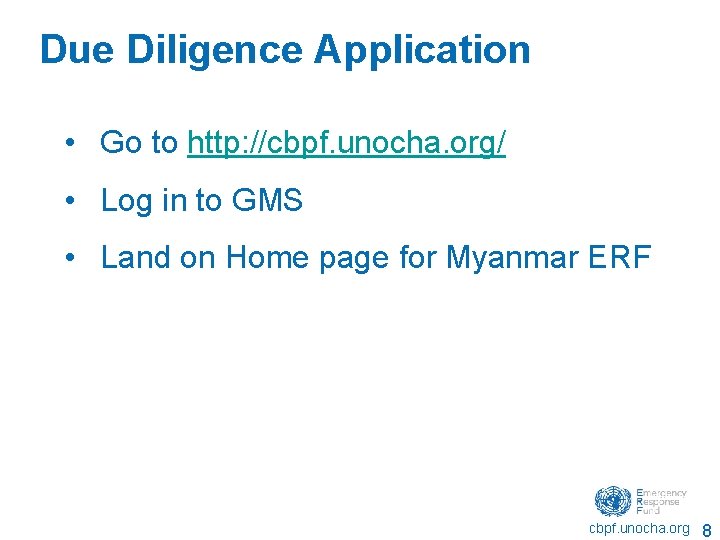 Due Diligence Application • Go to http: //cbpf. unocha. org/ • Log in to Due Diligence Application • Go to http: //cbpf. unocha. org/ • Log in to