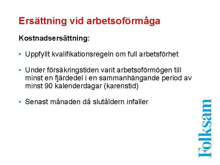 Ersättning vid arbetsoförmåga Kostnadsersättning: • Uppfyllt kvalifikationsregeln om full arbetsförhet • Under försäkringstiden varit
