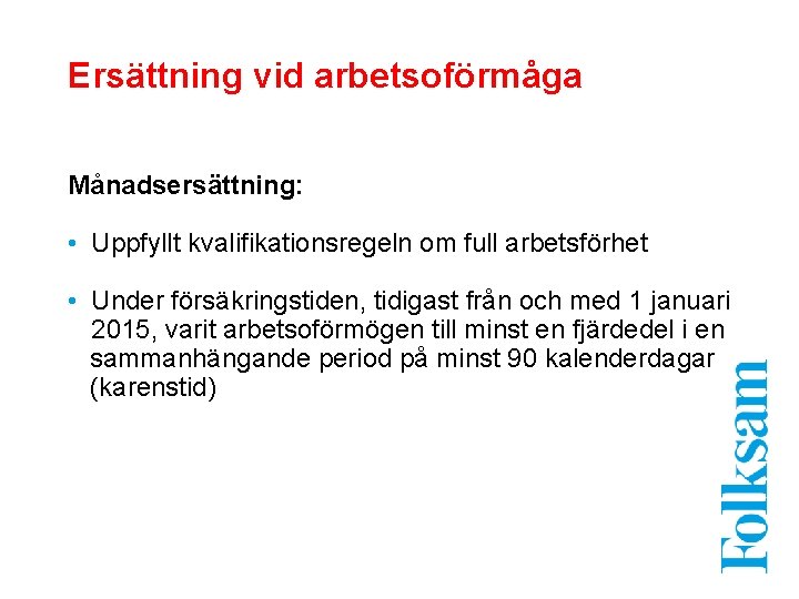 Ersättning vid arbetsoförmåga Månadsersättning: • Uppfyllt kvalifikationsregeln om full arbetsförhet • Under försäkringstiden, tidigast