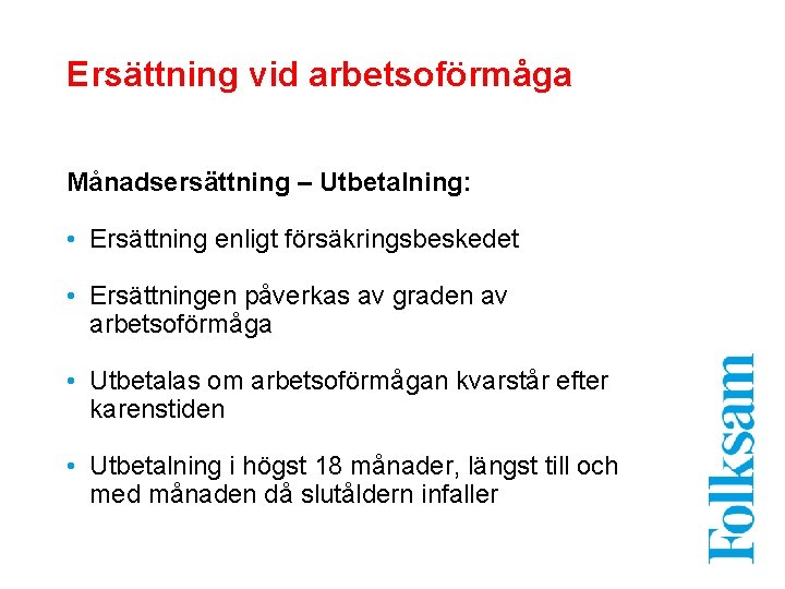 Ersättning vid arbetsoförmåga Månadsersättning – Utbetalning: • Ersättning enligt försäkringsbeskedet • Ersättningen påverkas av