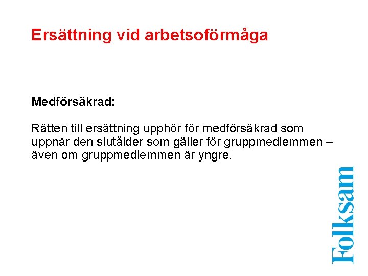 Ersättning vid arbetsoförmåga Medförsäkrad: Rätten till ersättning upphör för medförsäkrad som uppnår den slutålder