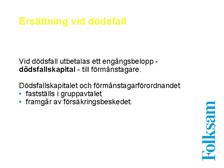 Ersättning vid dödsfall Vid dödsfall utbetalas ett engångsbelopp dödsfallskapital - till förmånstagare. Dödsfallskapitalet och