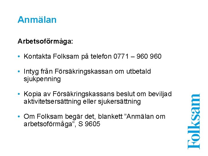 Anmälan Arbetsoförmåga: • Kontakta Folksam på telefon 0771 – 960 • Intyg från Försäkringskassan