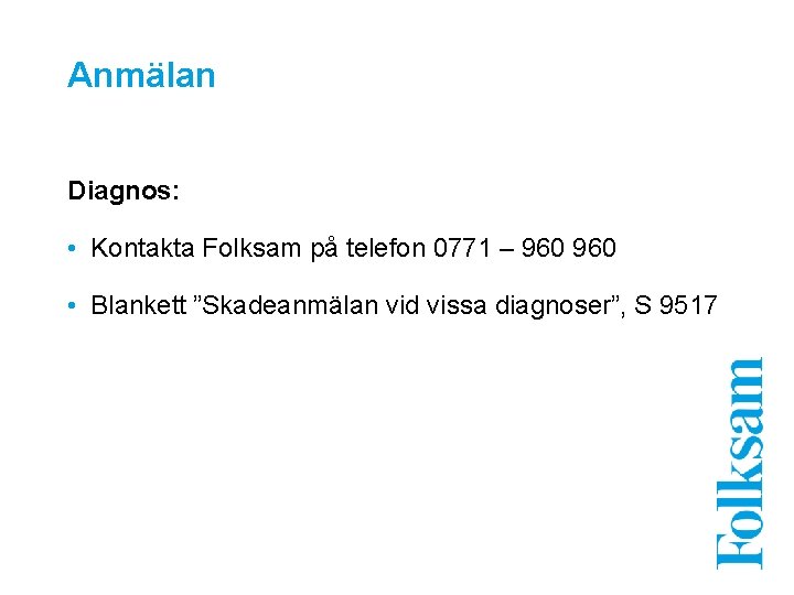 Anmälan Diagnos: • Kontakta Folksam på telefon 0771 – 960 • Blankett ”Skadeanmälan vid