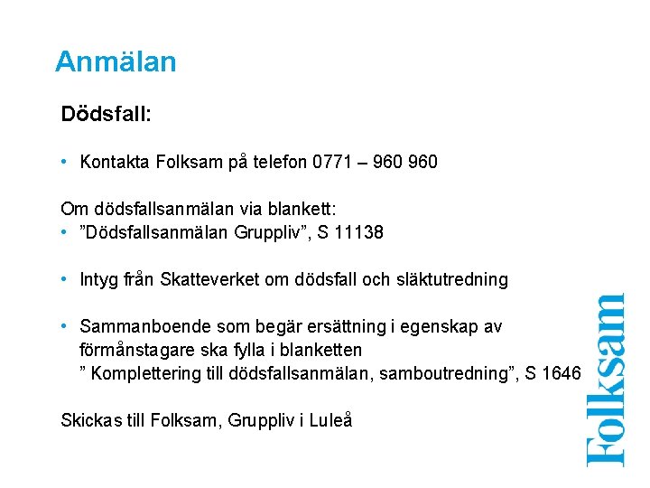 Anmälan Dödsfall: • Kontakta Folksam på telefon 0771 – 960 Om dödsfallsanmälan via blankett: