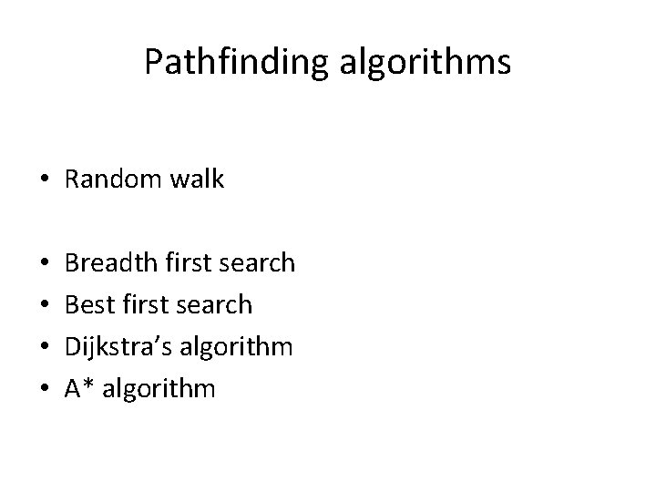 Pathfinding algorithms • Random walk • • Breadth first search Best first search Dijkstra’s