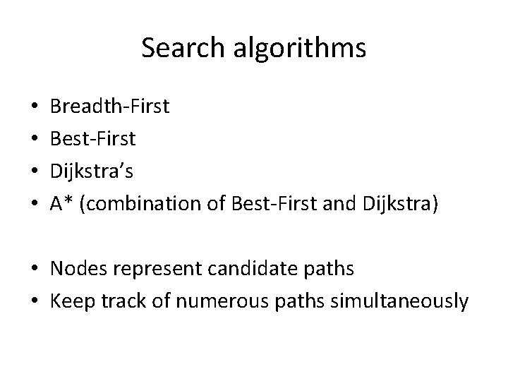 Search algorithms • • Breadth-First Best-First Dijkstra’s A* (combination of Best-First and Dijkstra) •