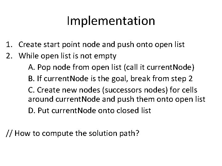 Implementation 1. Create start point node and push onto open list 2. While open