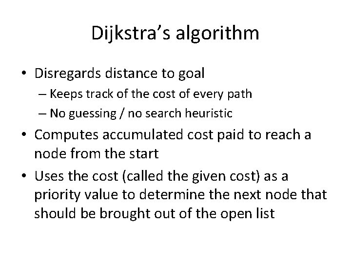 Dijkstra’s algorithm • Disregards distance to goal – Keeps track of the cost of