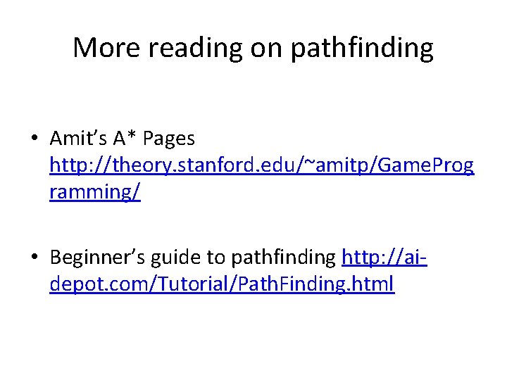 More reading on pathfinding • Amit’s A* Pages http: //theory. stanford. edu/~amitp/Game. Prog ramming/