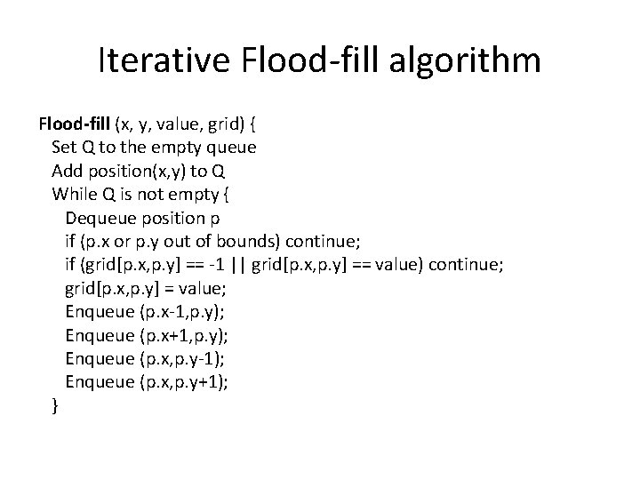 Iterative Flood-fill algorithm Flood-fill (x, y, value, grid) { Set Q to the empty