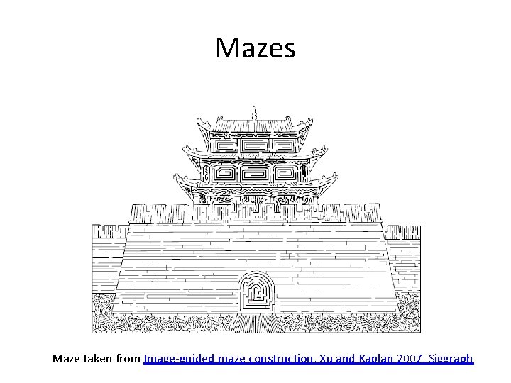 Mazes Maze taken from Image-guided maze construction, Xu and Kaplan 2007, Siggraph 