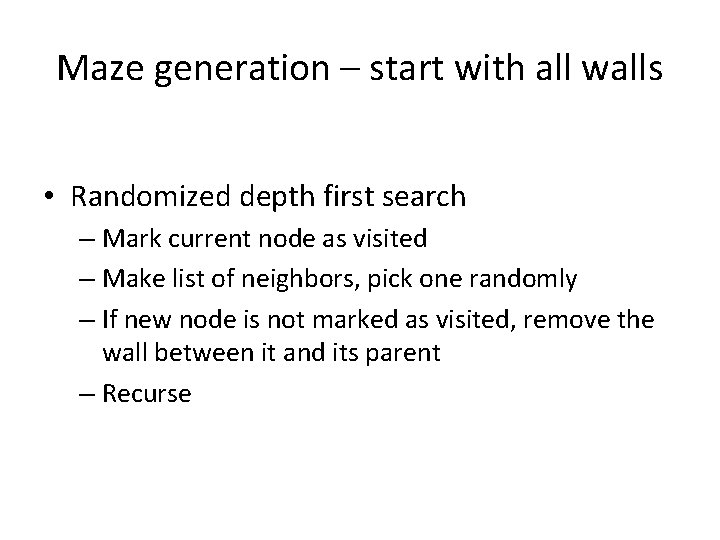 Maze generation – start with all walls • Randomized depth first search – Mark