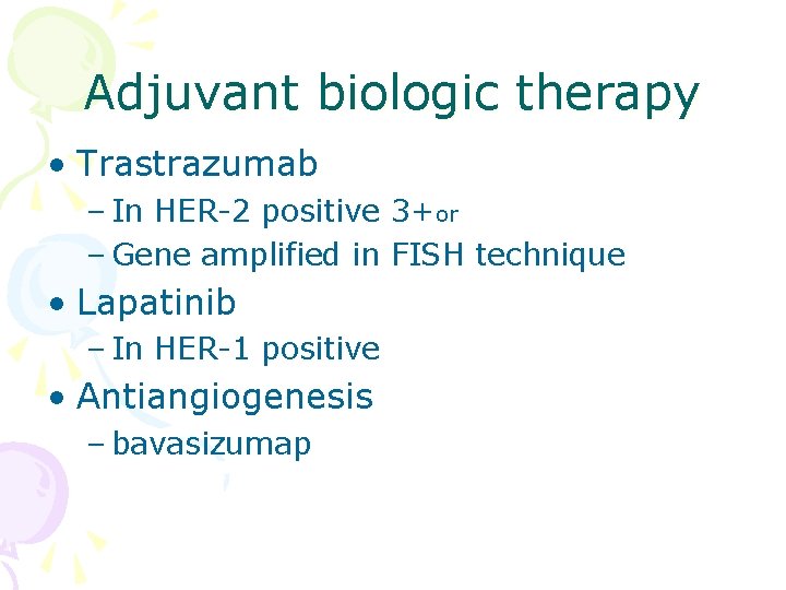 Adjuvant biologic therapy • Trastrazumab – In HER-2 positive 3+or – Gene amplified in