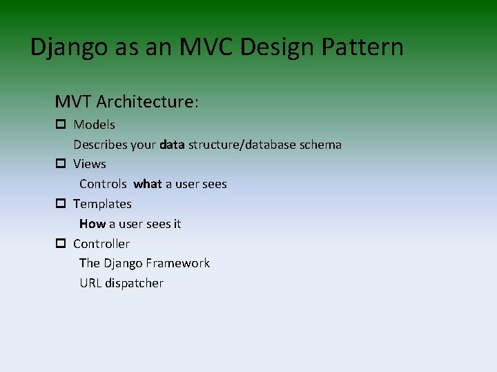 Django as an MVC Design Pattern MVT Architecture: p Models Describes your data structure/database