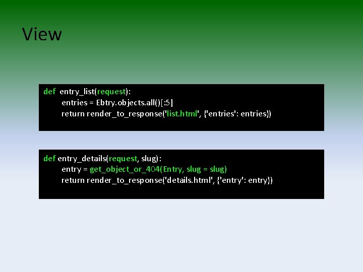 View def entry_list(request): entries = Ebtry. objects. all()[: 5] return render_to_response('list. html', {'entries': entries})