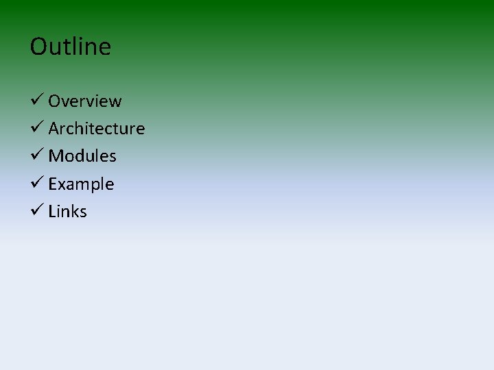 Outline ü Overview ü Architecture ü Modules ü Example ü Links 