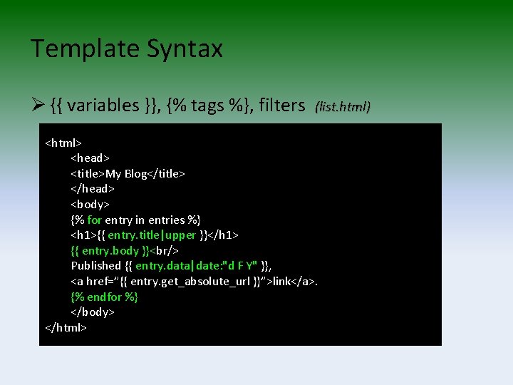 Template Syntax Ø {{ variables }}, {% tags %}, filters (list. html) <html> <head>