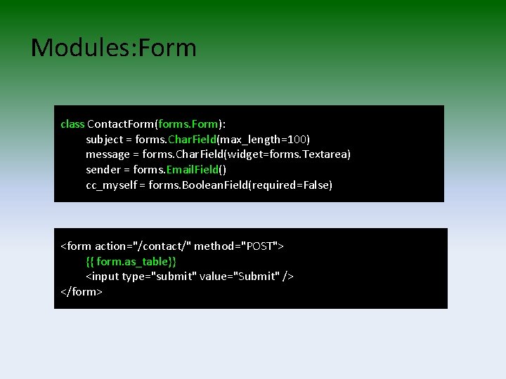 Modules: Form class Contact. Form(forms. Form): subject = forms. Char. Field(max_length=100) message = forms.