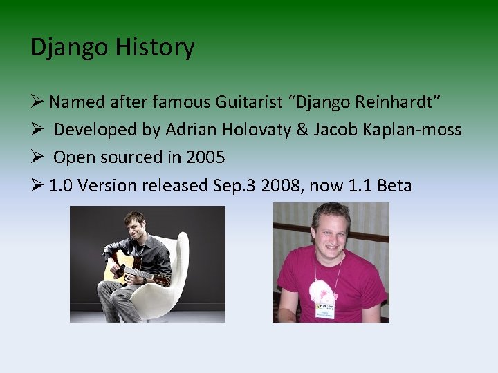 Django History Ø Named after famous Guitarist “Django Reinhardt” Ø Developed by Adrian Holovaty