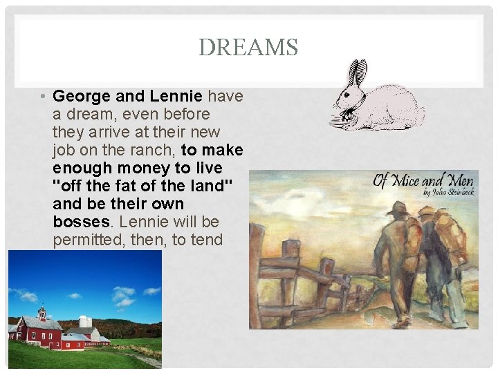 DREAMS • George and Lennie have a dream, even before they arrive at their