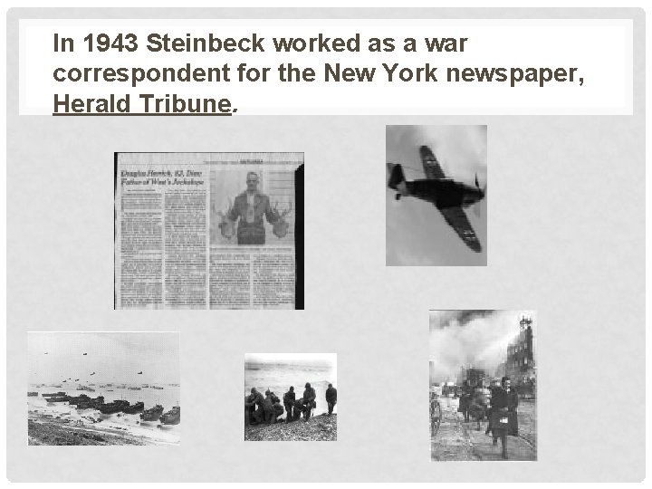 In 1943 Steinbeck worked as a war correspondent for the New York newspaper, Herald