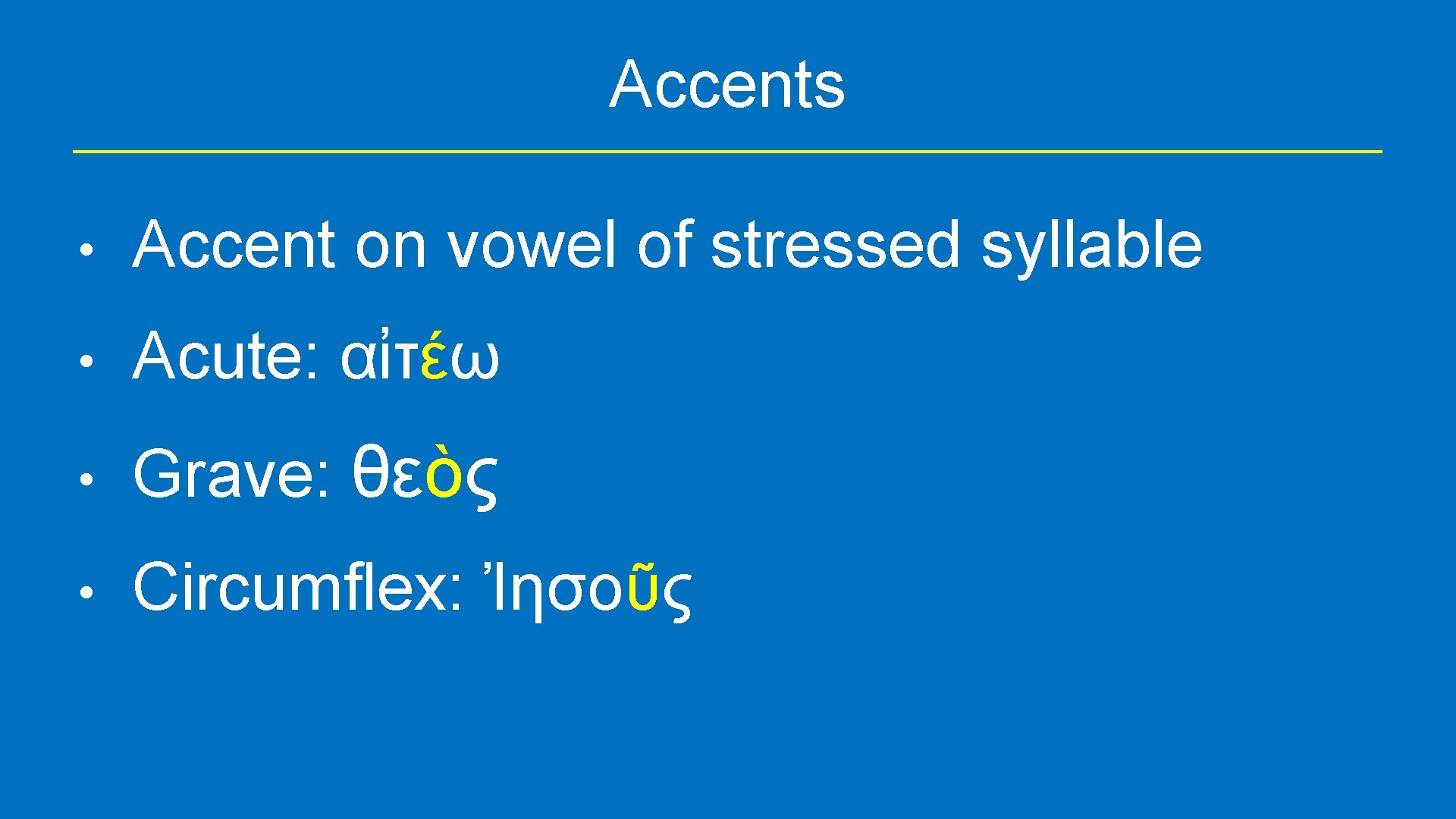 Accents • Accent on vowel of stressed syllable • Acute: αἰτέω • Grave: θεὸς