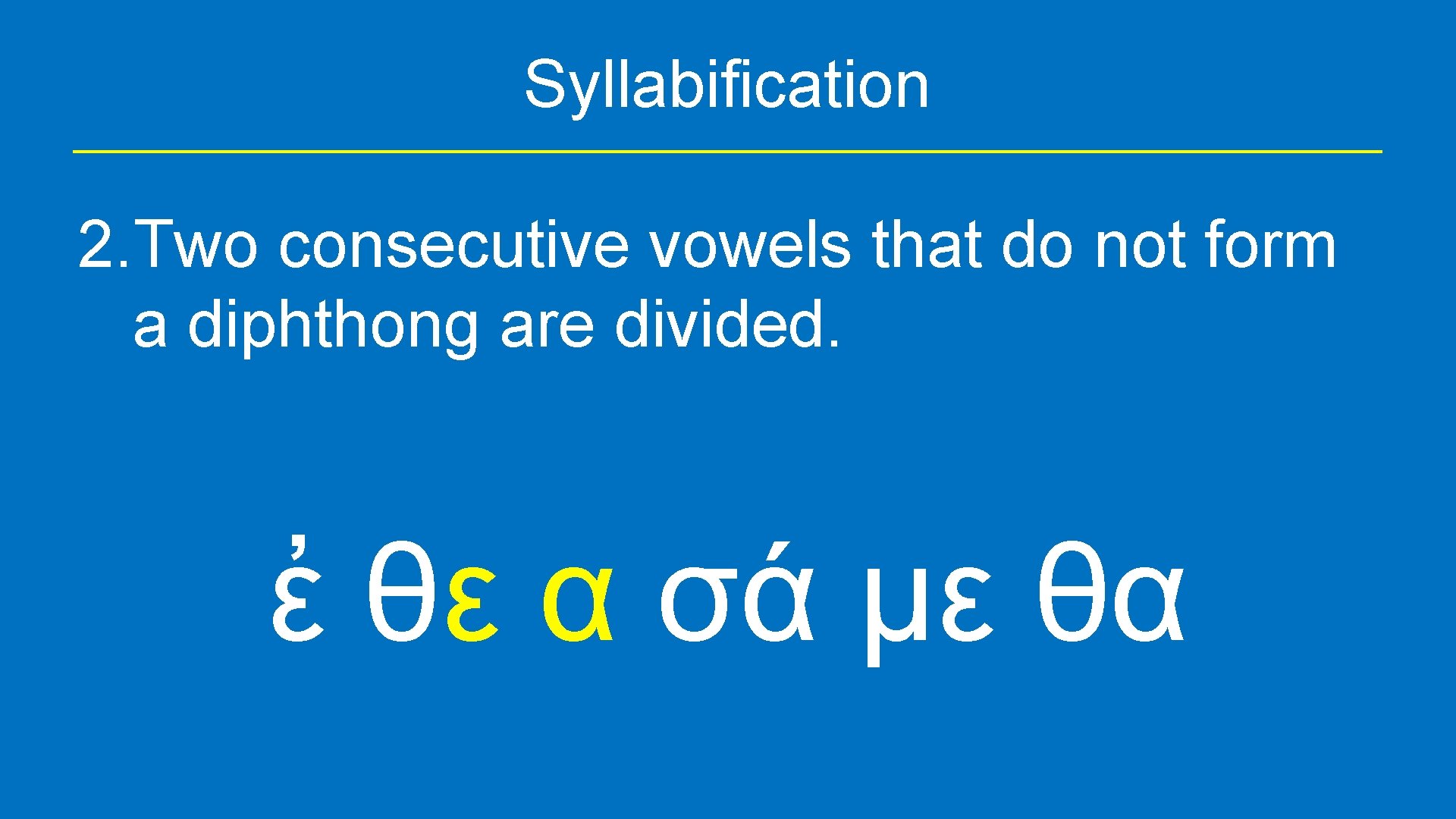 Syllabification 2. Two consecutive vowels that do not form a diphthong are divided. ἐ