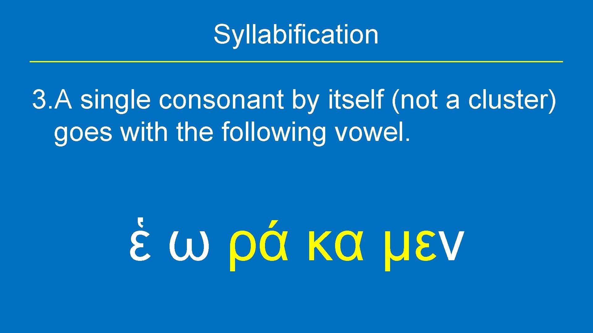 Syllabification 3. A single consonant by itself (not a cluster) goes with the following