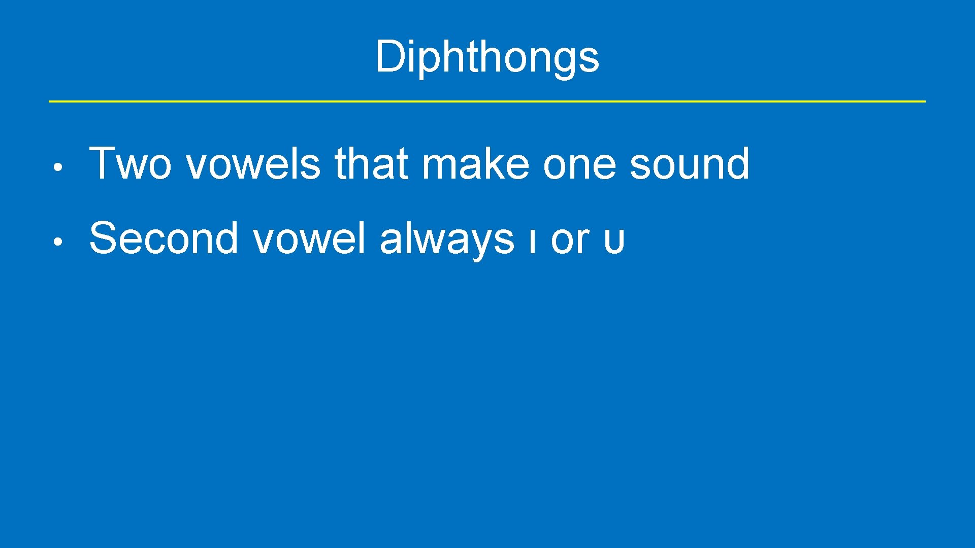 Diphthongs • Two vowels that make one sound • Second vowel always ι or