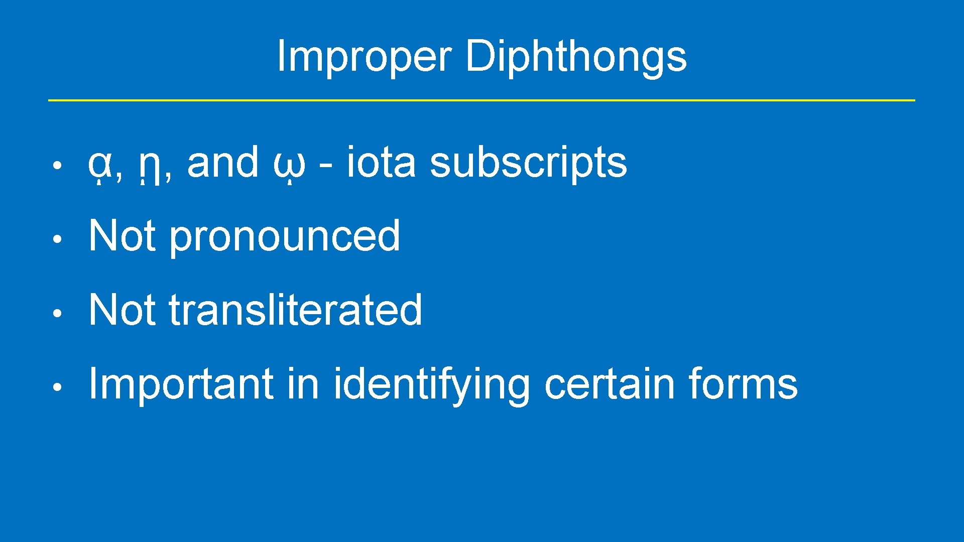 Improper Diphthongs • ᾳ, ῃ, and ῳ - iota subscripts • Not pronounced •