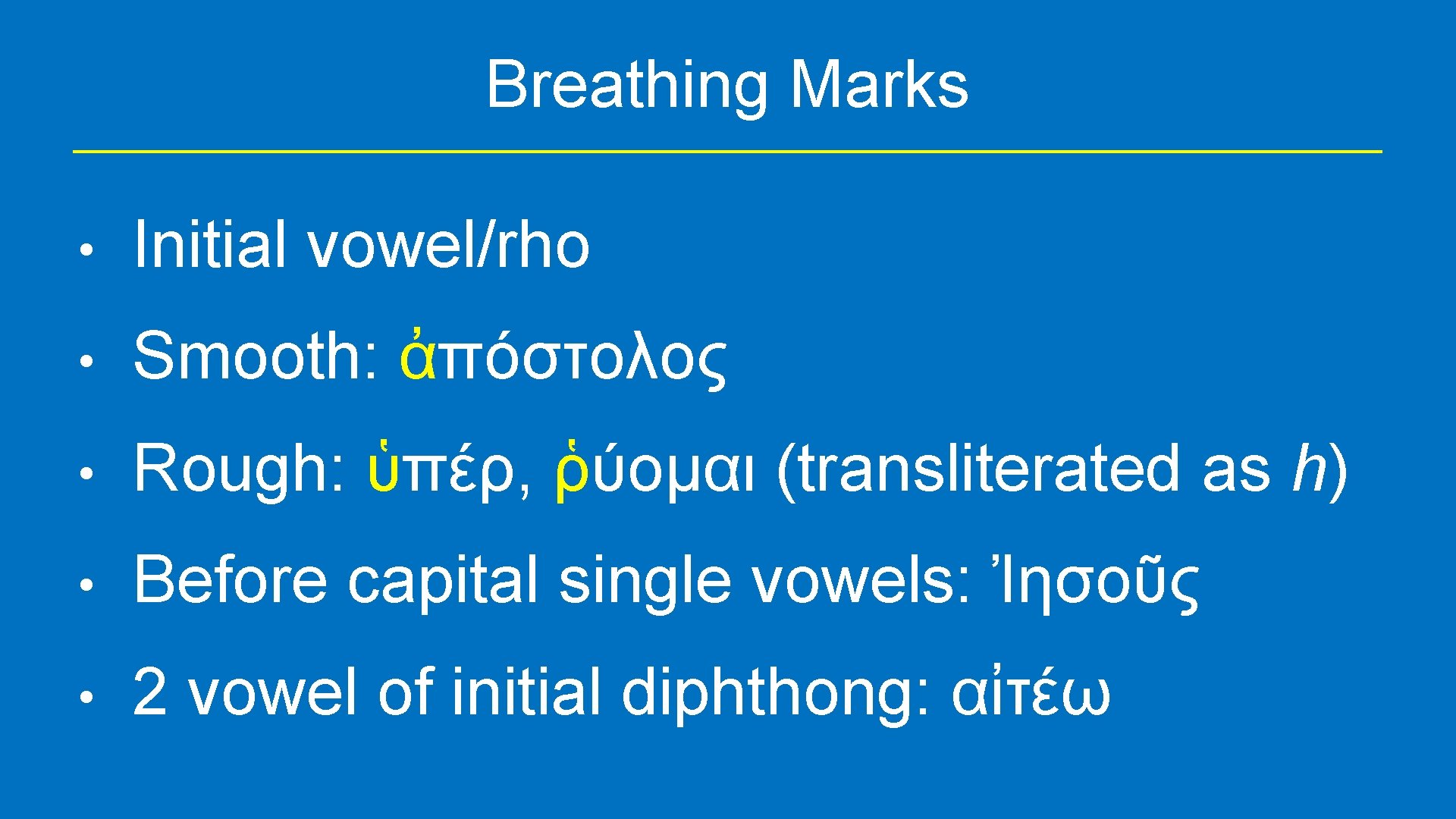 Breathing Marks • Initial vowel/rho • Smooth: ἀπόστολος • Rough: ὑπέρ, ῥύομαι (transliterated as