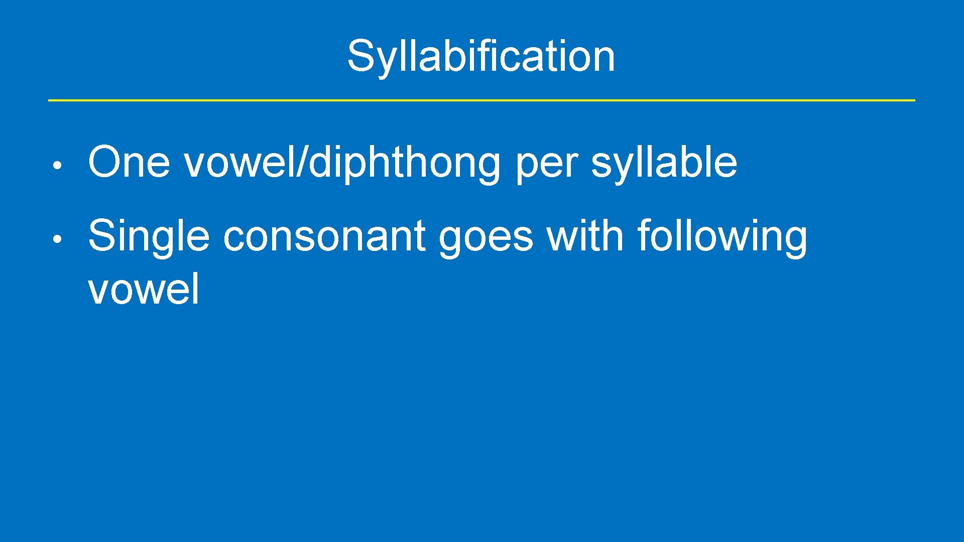 Syllabification • One vowel/diphthong per syllable • Single consonant goes with following vowel 