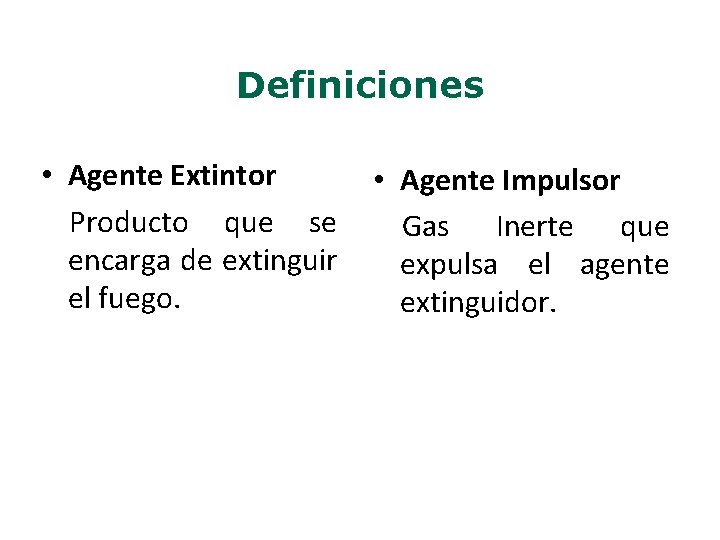Definiciones • Agente Extintor Producto que se encarga de extinguir el fuego. • Agente