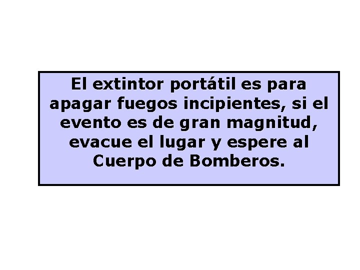 El extintor portátil es para apagar fuegos incipientes, si el evento es de gran