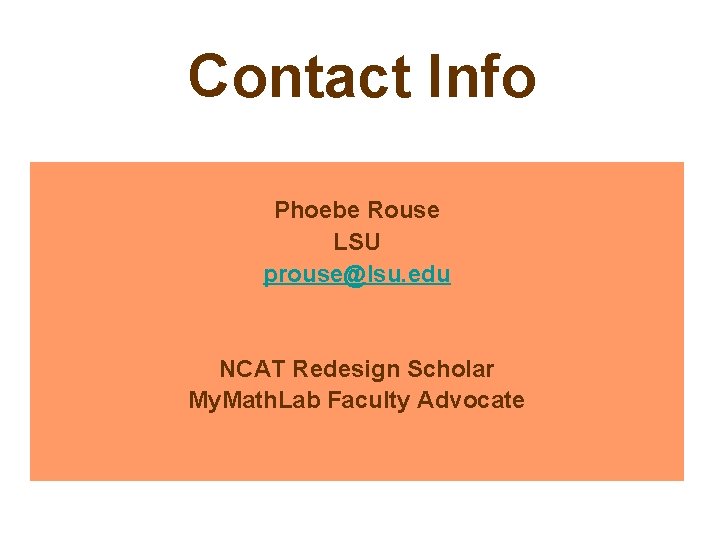  Contact Info Phoebe Rouse LSU prouse@lsu. edu NCAT Redesign Scholar My. Math. Lab